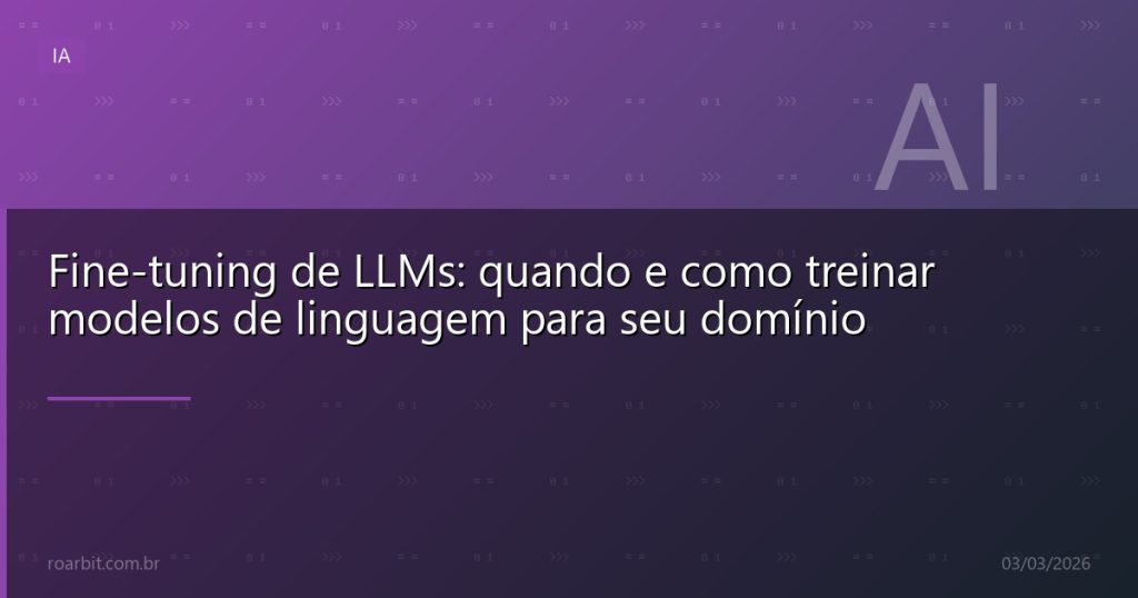Fine-tuning de LLMs: quando e como treinar modelos de linguagem para seu domínio