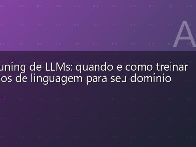Fine-tuning de LLMs: quando e como treinar modelos de linguagem para seu domínio