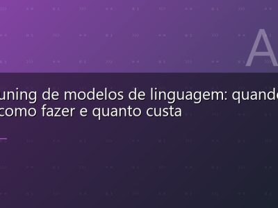 Fine-tuning de modelos de linguagem: quando fazer, como fazer e quanto custa