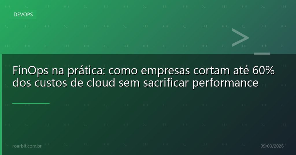 FinOps na prática: como empresas cortam até 60% dos custos de cloud sem sacrificar performance