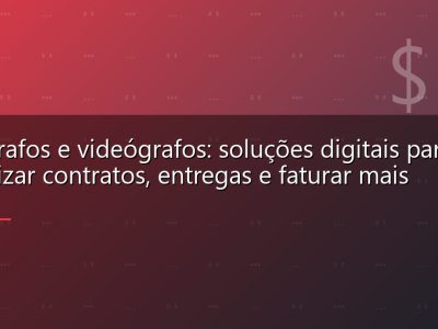 Fotógrafos e videógrafos: soluções digitais para organizar contratos, entregas e faturar mais