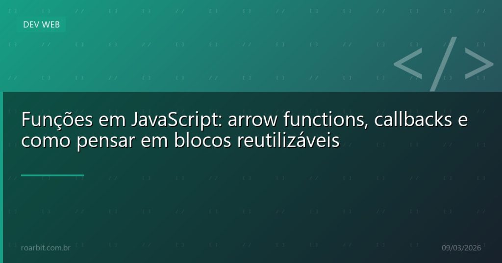 Funções em JavaScript: arrow functions, callbacks e como pensar em blocos reutilizáveis