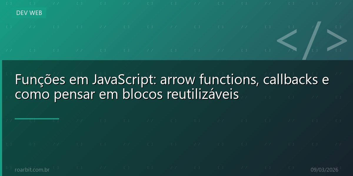 Funções em JavaScript: arrow functions, callbacks e como pensar em blocos reutilizáveis