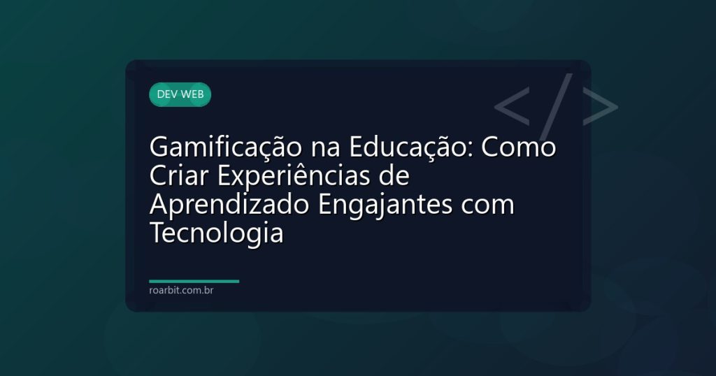 Gamificação na Educação: Como Criar Experiências de Aprendizado Engajantes com Tecnologia