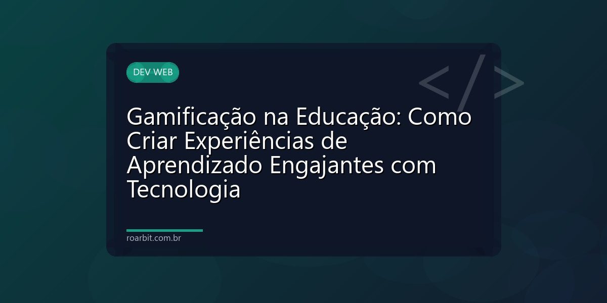 Gamificação na Educação: Como Criar Experiências de Aprendizado Engajantes com Tecnologia