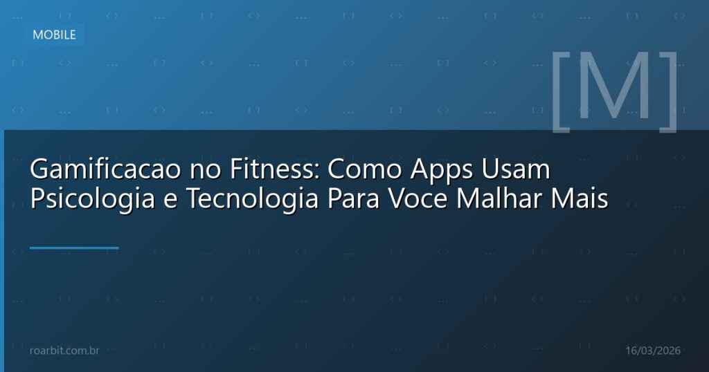 Gamificacao no Fitness: Como Apps Usam Psicologia e Tecnologia Para Voce Malhar Mais