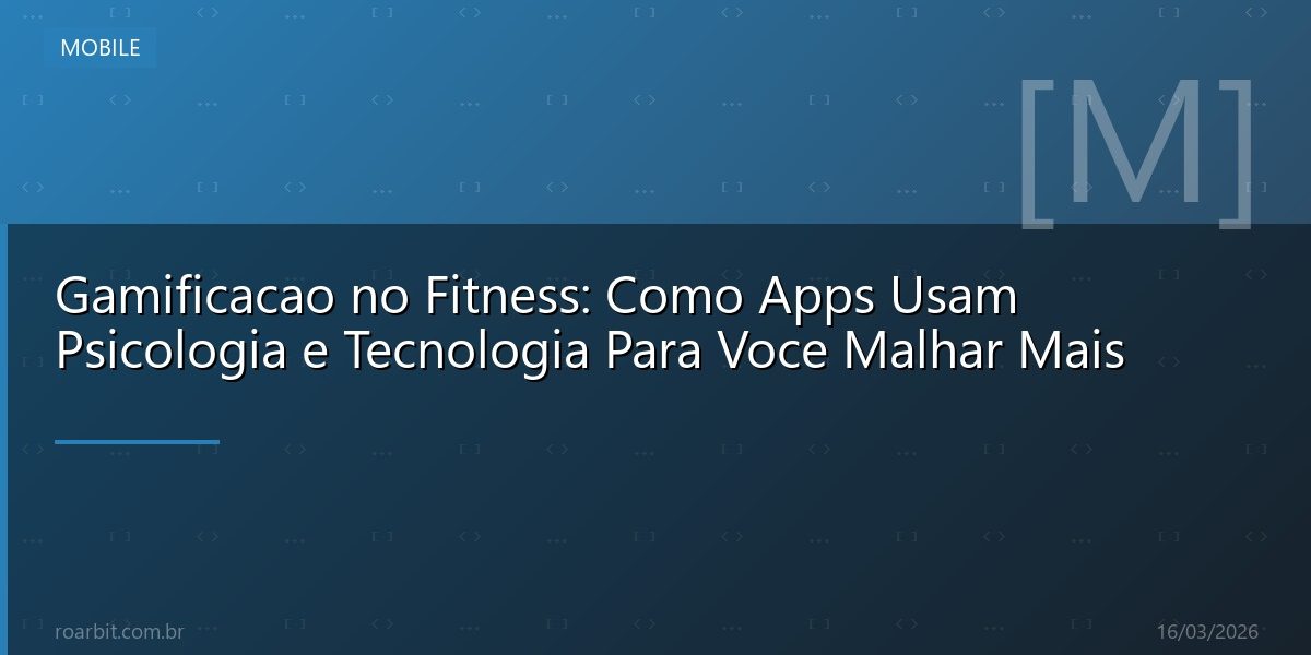 Gamificacao no Fitness: Como Apps Usam Psicologia e Tecnologia Para Voce Malhar Mais