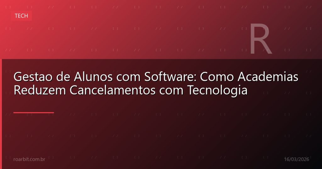 Gestao de Alunos com Software: Como Academias Reduzem Cancelamentos com Tecnologia