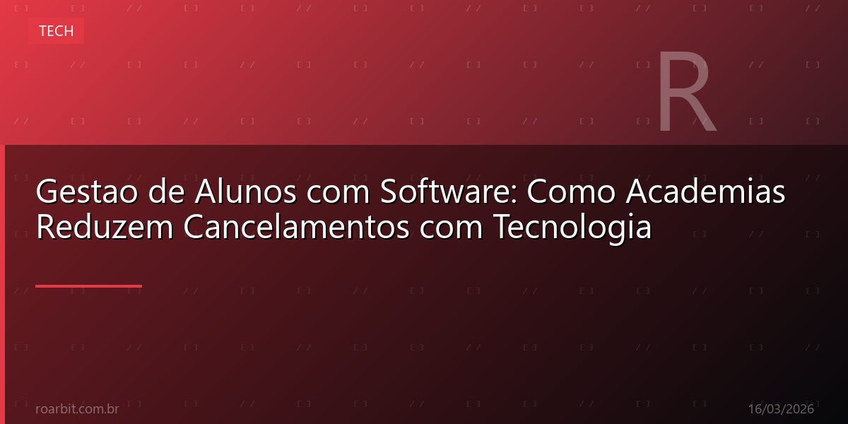 Gestao de Alunos com Software: Como Academias Reduzem Cancelamentos com Tecnologia