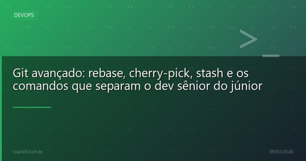 Git avançado: rebase, cherry-pick, stash e os comandos que separam o dev sênior do júnior