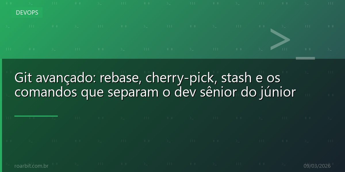Git avançado: rebase, cherry-pick, stash e os comandos que separam o dev sênior do júnior