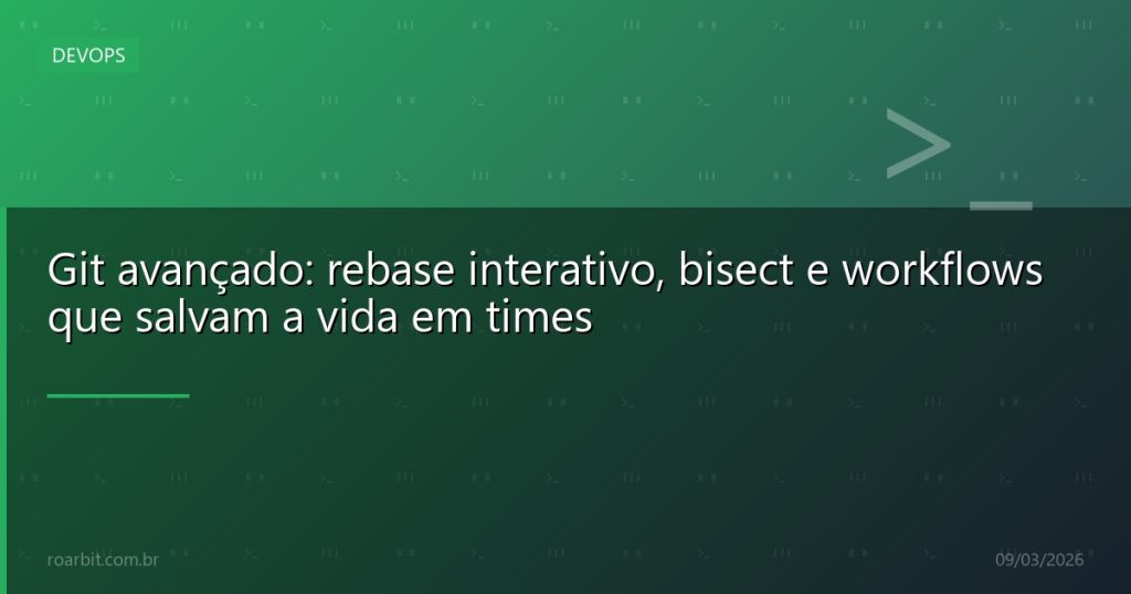Git avançado: rebase interativo, bisect e workflows que salvam a vida em times