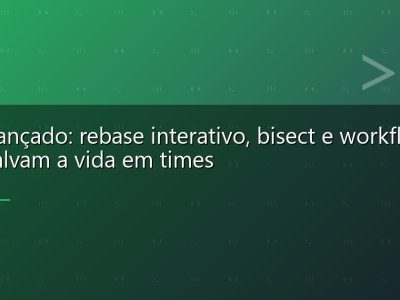 Git avançado: rebase interativo, bisect e workflows que salvam a vida em times