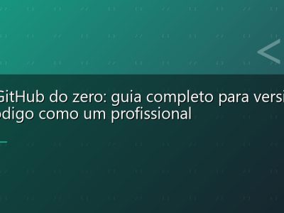 Git e GitHub do zero: guia completo para versionar seu código como um profissional