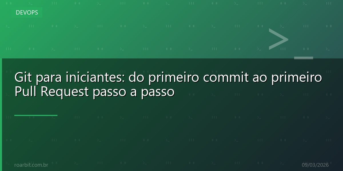 Git para iniciantes: do primeiro commit ao primeiro Pull Request passo a passo