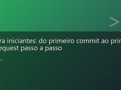 Git para iniciantes: do primeiro commit ao primeiro Pull Request passo a passo