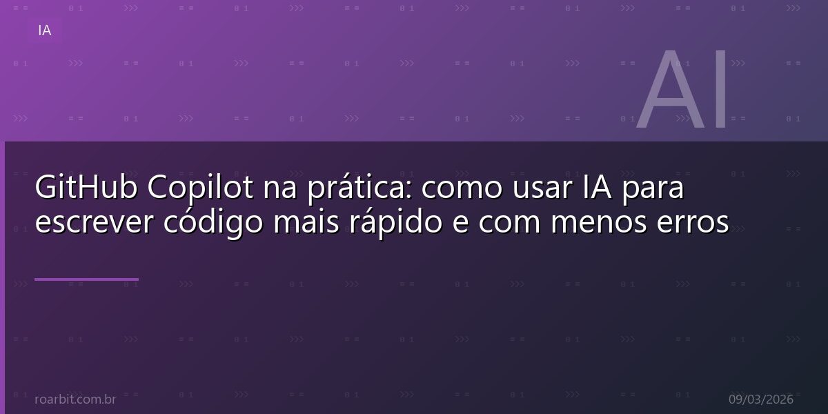 GitHub Copilot na prática: como usar IA para escrever código mais rápido e com menos erros