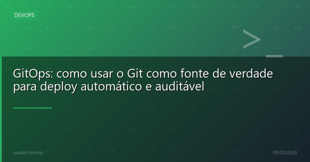 GitOps: como usar o Git como fonte de verdade para deploy automático e auditável