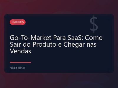 Go-To-Market Para SaaS: Como Sair do Produto e Chegar nas Vendas