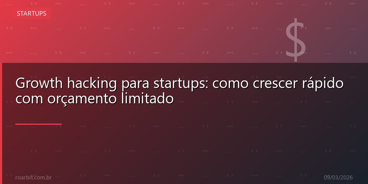 Growth hacking para startups: como crescer rápido com orçamento limitado