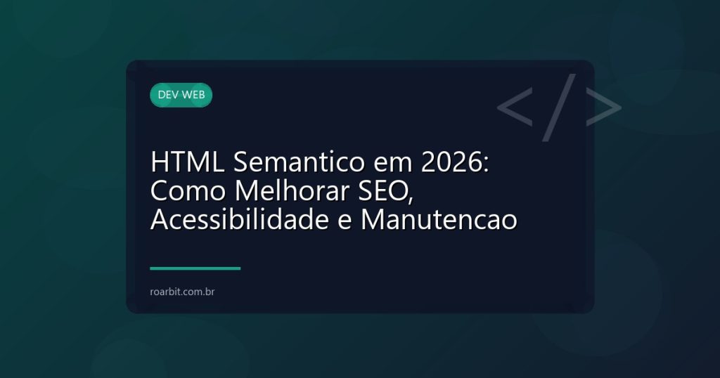 HTML Semantico em 2026: Como Melhorar SEO, Acessibilidade e Manutencao