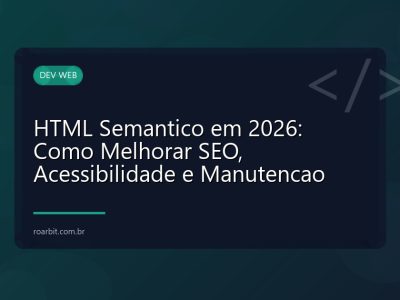 HTML Semantico em 2026: Como Melhorar SEO, Acessibilidade e Manutencao