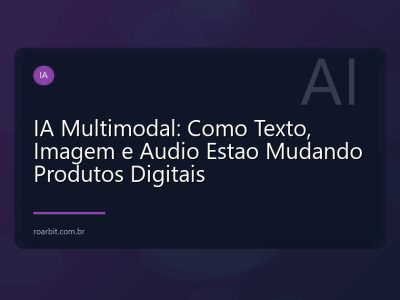 IA Multimodal: Como Texto, Imagem e Audio Estao Mudando Produtos Digitais