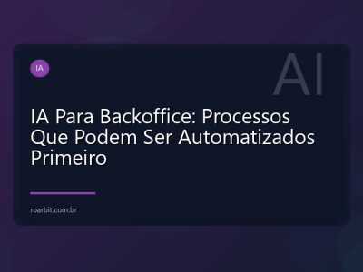 IA Para Backoffice: Processos Que Podem Ser Automatizados Primeiro