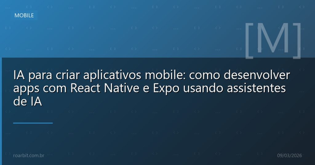 IA para criar aplicativos mobile: como desenvolver apps com React Native e Expo usando assistentes de IA