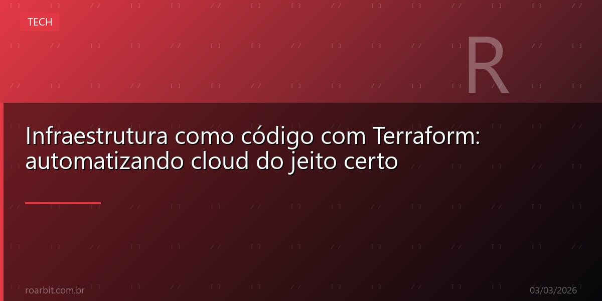 Infraestrutura como código com Terraform: automatizando cloud do jeito certo