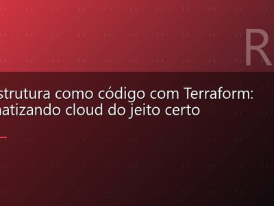 Infraestrutura como código com Terraform: automatizando cloud do jeito certo