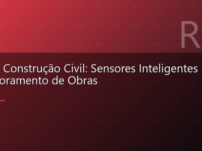 IoT na Construção Civil: Sensores Inteligentes Para Monitoramento de Obras