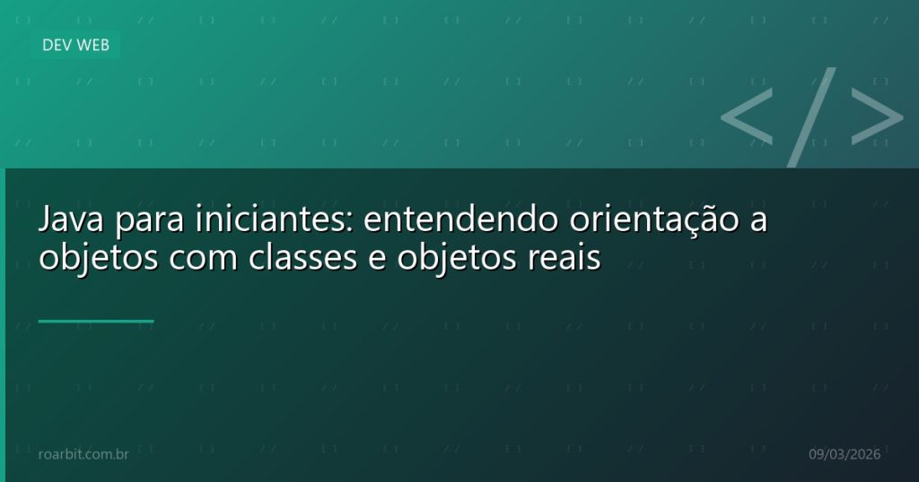 Java para iniciantes: entendendo orientação a objetos com classes e objetos reais