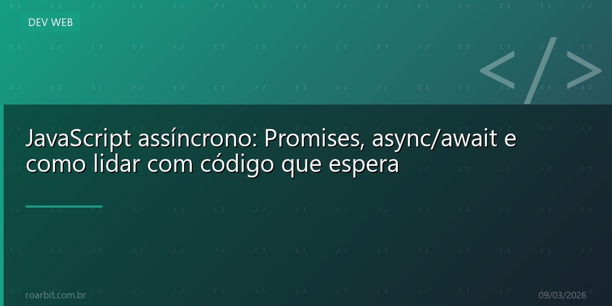 JavaScript assíncrono: Promises, async/await e como lidar com código que espera