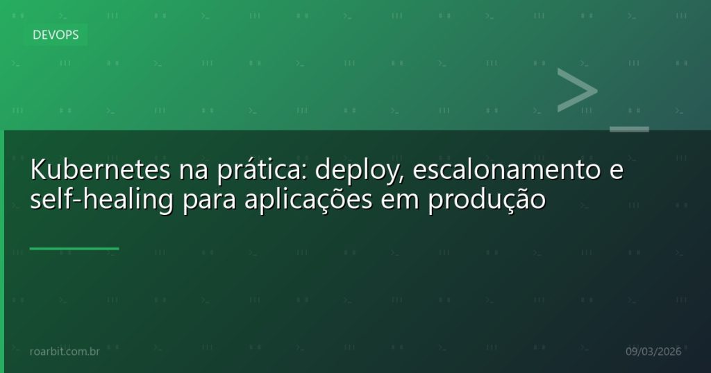 Kubernetes na prática: deploy, escalonamento e self-healing para aplicações em produção
