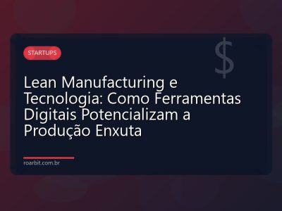 Lean Manufacturing e Tecnologia: Como Ferramentas Digitais Potencializam a Produção Enxuta