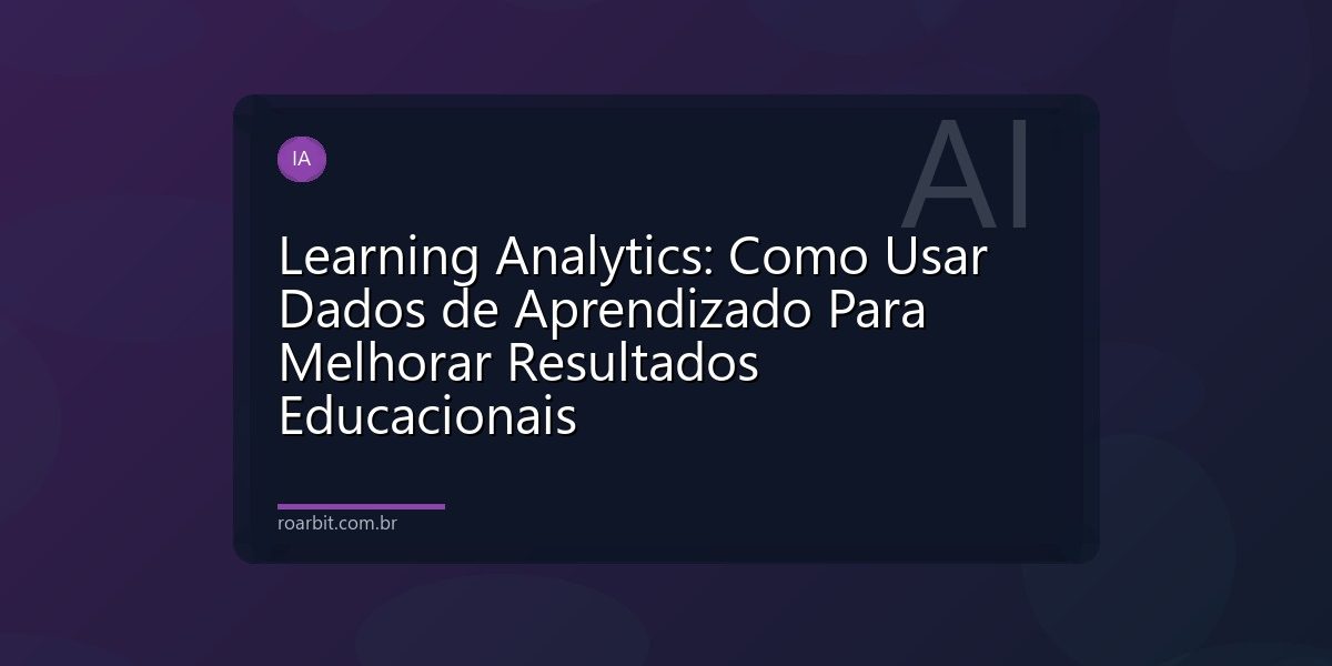 Learning Analytics: Como Usar Dados de Aprendizado Para Melhorar Resultados Educacionais