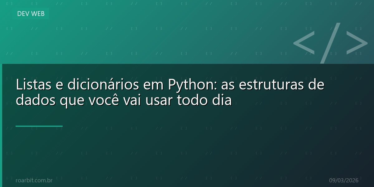 Listas e dicionários em Python: as estruturas de dados que você vai usar todo dia