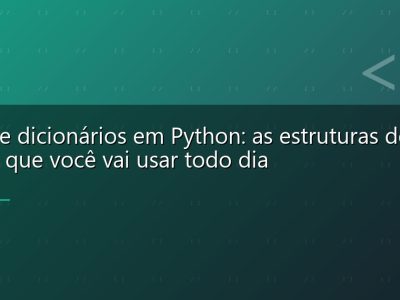 Listas e dicionários em Python: as estruturas de dados que você vai usar todo dia