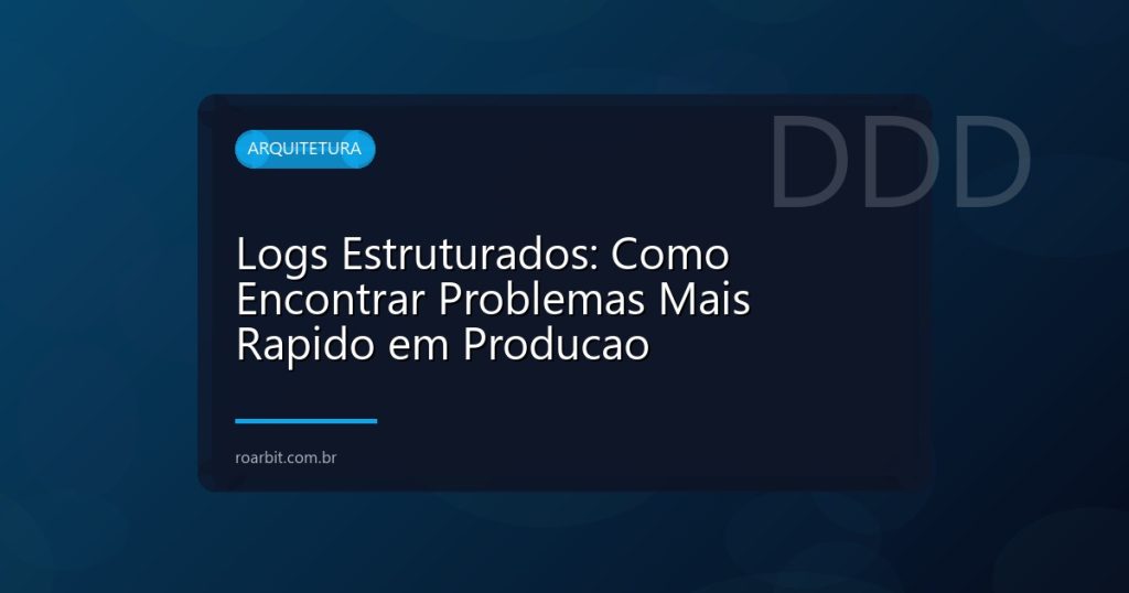 Logs Estruturados: Como Encontrar Problemas Mais Rapido em Producao