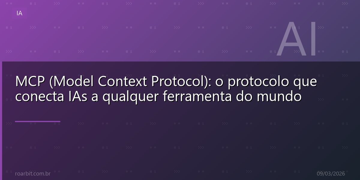 MCP (Model Context Protocol): o protocolo que conecta IAs a qualquer ferramenta do mundo