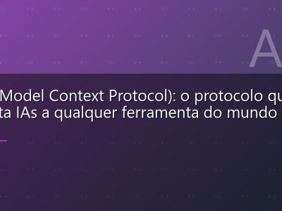 MCP (Model Context Protocol): o protocolo que conecta IAs a qualquer ferramenta do mundo