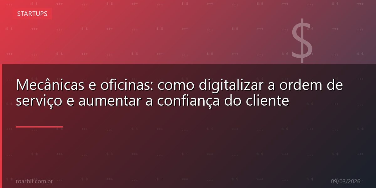 Mecânicas e oficinas: como digitalizar a ordem de serviço e aumentar a confiança do cliente
