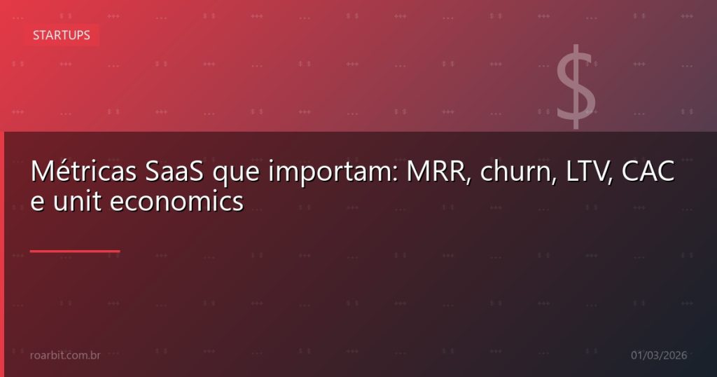Métricas SaaS que importam: MRR, churn, LTV, CAC e unit economics