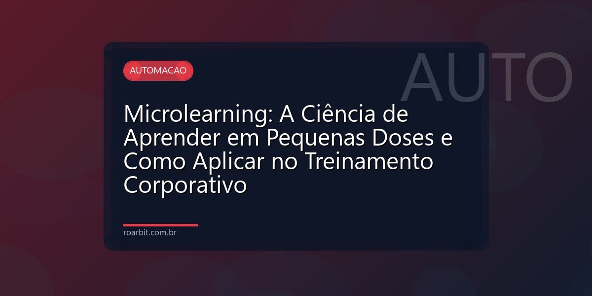 Microlearning: A Ciência de Aprender em Pequenas Doses e Como Aplicar no Treinamento Corporativo
