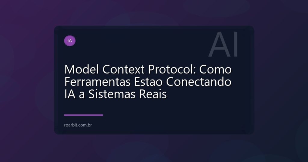 Model Context Protocol: Como Ferramentas Estao Conectando IA a Sistemas Reais