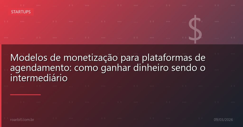 Modelos de monetização para plataformas de agendamento: como ganhar dinheiro sendo o intermediário