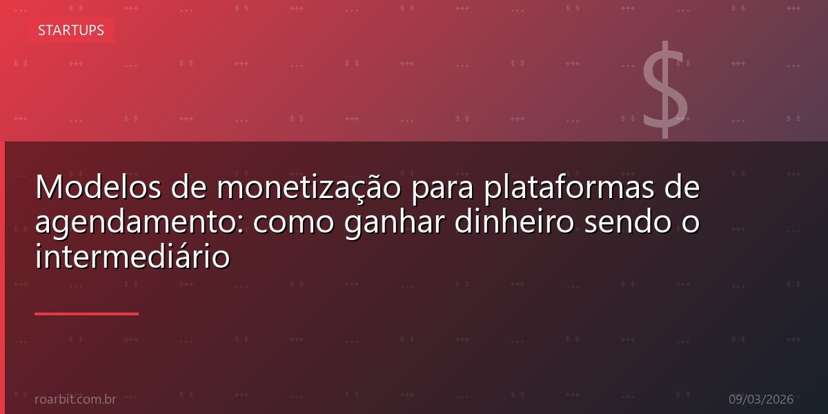 Modelos de monetização para plataformas de agendamento: como ganhar dinheiro sendo o intermediário
