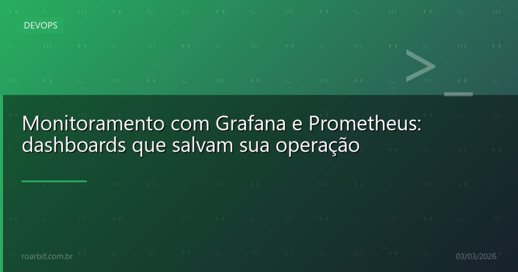 Monitoramento com Grafana e Prometheus: dashboards que salvam sua operação