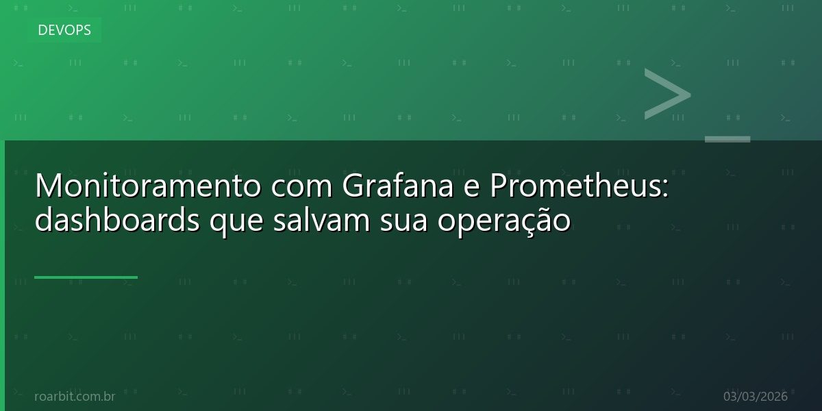Monitoramento com Grafana e Prometheus: dashboards que salvam sua operação